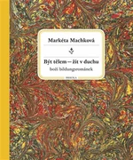 Být tělem - žít v duchu - Markéta Machková