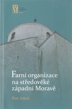 Farní organizace na středověké západní Moravě - Petr Jokeš