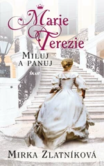 Marie Terezie: Miluj a panuj - Miroslava Zlatníková - e-kniha