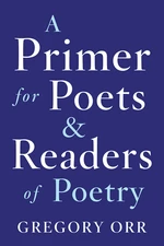 A Primer for Poets and Readers of Poetry