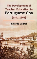 The Development of Teacher Education in Portuguese Goa (1841-1961)