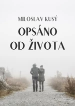 Opsáno od života - Miloslav Kusý - e-kniha