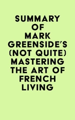 Summary of Mark Greenside's (Not Quite) Mastering the Art of French Living