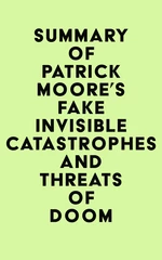Summary of Patrick Moore's Fake Invisible Catastrophes and Threats of Doom