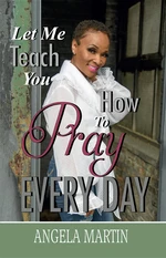 Let Me Teach You How To Pray Every Day