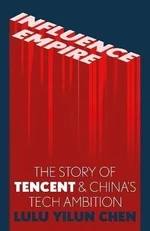 Influence Empire : The Story of Tencent and China´s Tech Ambition