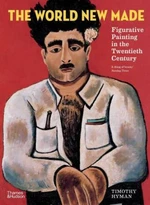 The World New Made: Figurative Painting in the Twentieth Century - Timothy Hyman