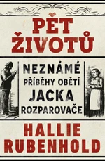 Pět životů: Neznámé příběhy obětí Jacka Rozparovače - Hallie Rubenhold - e-kniha