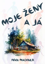 Moje ženy a já - Ivan Maixner - e-kniha