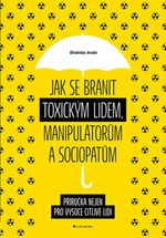Jak se bránit toxickým lidem, manipulátorům a sociopatům - Příručka nejen pro vysoce citlivé lidi - Shahida Arabi