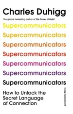 Supercommunicators: How to Unlock the Secret Language of Connection - Charles Duhigg