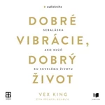 Dobré vibrácie, dobrý život - Vex King - audiokniha
