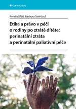 Etika a právo v péči o rodiny po ztrátě dítěte: perinatální ztráta a perinatální paliativní péče,Etika a právo v péči o rodiny po ztrátě dítěte: perin