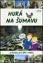 Hurá na Šumavu - Průvodce pro děti i rodiče - Petr Mazný