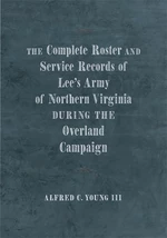 The Complete Roster and Service Records of Leeâs Army of Northern Virginia during the Overland Campaign