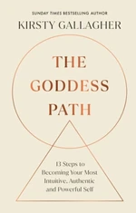 The Goddess Path: 13 Steps to Becoming Your Most Intuitive, Authentic and Powerful Self - Kirsty Gallagher