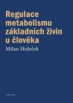 Regulace metabolismu základních živin u člověka - Milan Holeček