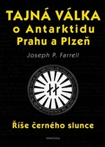 Tajná válka o Antarktidu, Prahu a Plzeň - Říše černého slunce - Joseph P. Farrell