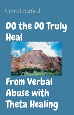 DO the DO Truly Heal     From Verbal Abuse with Theta Healing