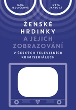 Ženské hrdinky a jejich zobrazování v českých televizních krimiseriálech - Jana Jedličková, Iveta Jansová - e-kniha