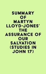 Summary of Martyn Lloyd-Jones's The Assurance of Our Salvation (Studies in John 17)
