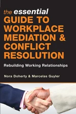 The Essential Guide to Workplace Mediation and Conflict Resolution