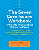 The Seven Core Issues Workbook for Parents of Traumatized Children and Teens