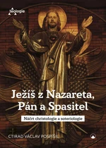 Ježíš z Nazareta, Pán a Spasitel - Náčrt christologie a soteriologie - prof. Ctirad Václav Pospíšil