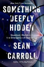 Something Deeply Hidden: Quantum Worlds and the Emergence of Spacetime - Sean B. Carroll