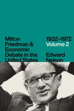 Milton Friedman & Economic Debate in the United States, 1932â1972