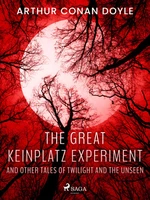 The Great Keinplatz Experiment and Other Tales of Twilight and the Unseen - Sir Arthur Conan Doyle - e-kniha