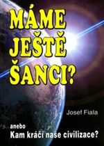 Máme ještě šanci? Kam kráčí naše - Josef Fiala