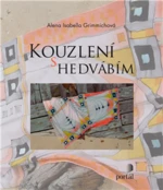 Kouzlení s hedvábím - Alena Isabella Grimmichová