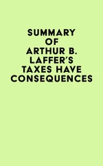 Summary of Arthur B. Laffer's Taxes Have Consequences