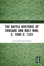 The Battle Rhetoric of Crusade and Holy War, c. 1099âc. 1222