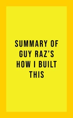 Summary of Guy Raz's How I Built This