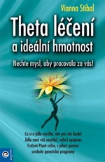 Theta léčení a ideální hmotnost - Nechte mysl, aby pracovala za vás! - Vianna Stibalová
