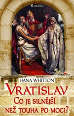 Vratislav Co je silnější než touha po moci? - Hana Whitton